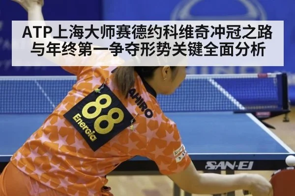 ATP上海大师赛德约科维奇冲冠之路与年终第一争夺形势关键全面分析